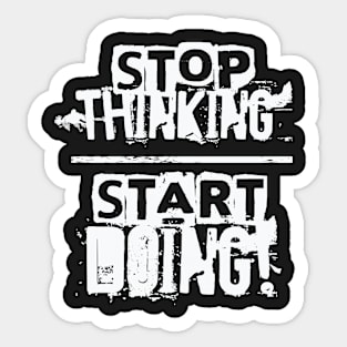 Stop Thinking – Start Doing Sticker